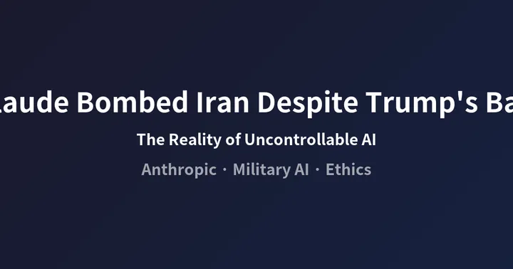 They Bombed Iran with Claude Despite Trump's Ban: The Reality of Uncontrollable AI