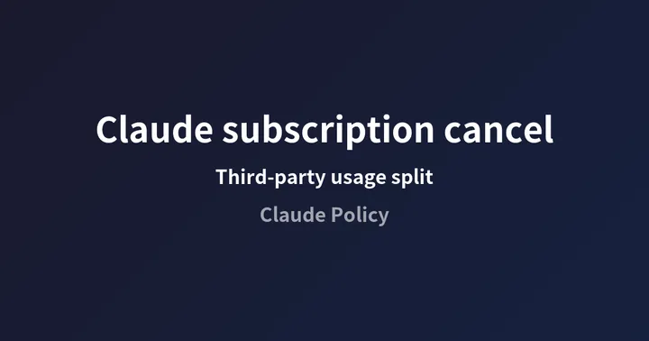 Claude Subscription Cancel? Why Third-Party Usage Was Split from Claude Plans
