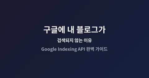 구글에 내 블로그가 검색되지 않는 이유 — Google Indexing API 설정 완벽 가이드
