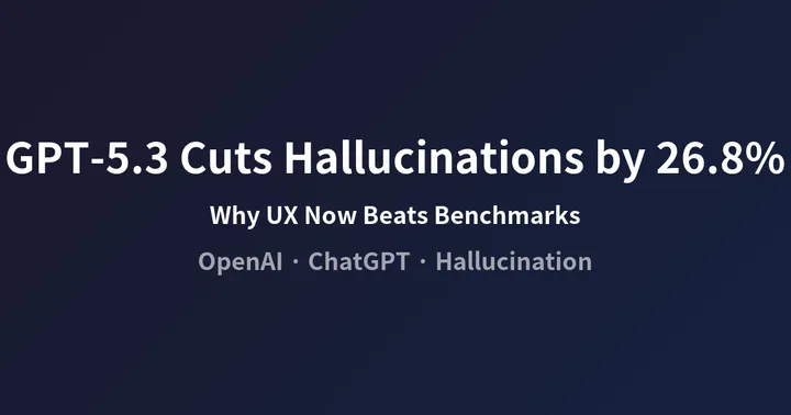GPT-5.3 Instant Cut Hallucinations by 26.8% — Why UX Now Matters More Than Benchmarks