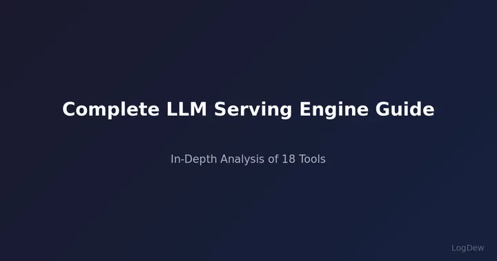 Complete LLM Serving Engine Guide — In-Depth Analysis of 18 Tools