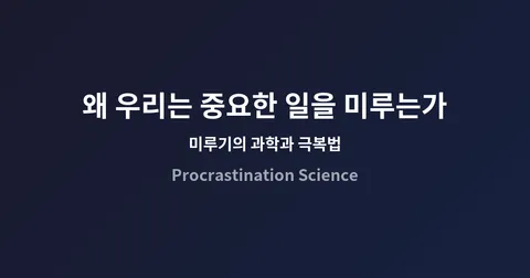 왜 우리는 중요한 일을 미루는가 — 심리학이 밝힌 미루기의 과학과 극복법