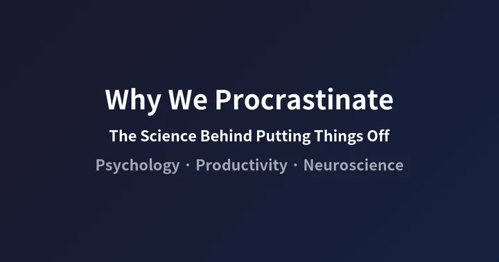 Why We Put Off Important Things — The Science of Procrastination and How to Overcome It