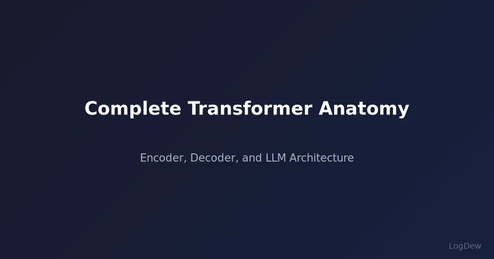 Complete Transformer Anatomy — Encoder, Decoder, and LLM Architecture